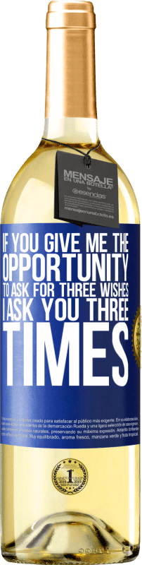 29,95 € Free Shipping | White Wine WHITE Edition If you give me the opportunity to ask for three wishes, I ask you three times Blue Label. Customizable label Young wine Harvest 2025 Verdejo
