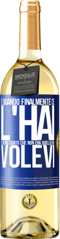 29,95 € Spedizione Gratuita | Vino bianco Edizione WHITE E quando finalmente ce l'hai, ti rendi conto che non era quello che volevi Etichetta Blu. Etichetta personalizzabile Vino giovane Raccogliere 2025 Verdejo