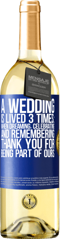 29,95 € Free Shipping | White Wine WHITE Edition A wedding is lived 3 times: when dreaming, celebrating and remembering. Thank you for being part of ours Blue Label. Customizable label Young wine Harvest 2024 Verdejo