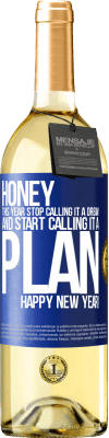 29,95 € Free Shipping | White Wine WHITE Edition Honey, this year stop calling it a dream and start calling it a plan. Happy New Year! Blue Label. Customizable label Young wine Harvest 2024 Verdejo