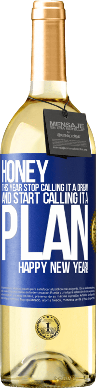 29,95 € Free Shipping | White Wine WHITE Edition Honey, this year stop calling it a dream and start calling it a plan. Happy New Year! Blue Label. Customizable label Young wine Harvest 2023 Verdejo