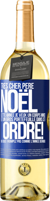 29,95 € Envoi gratuit | Vin blanc Édition WHITE Très cher Père Noël: cette année je veux un corps mince et un gros portefeuille. Dans cet ordre! Ne vous trompez pas comme l'ann Étiquette Bleue. Étiquette personnalisable Vin jeune Récolte 2024 Verdejo