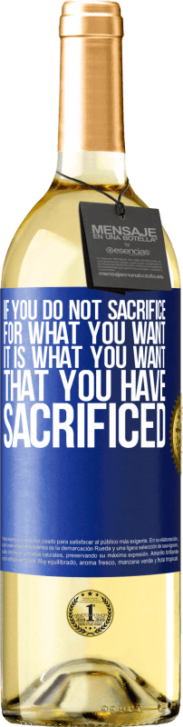 29,95 € Free Shipping | White Wine WHITE Edition If you do not sacrifice for what you want, it is what you want that you have sacrificed Blue Label. Customizable label Young wine Harvest 2023 Verdejo