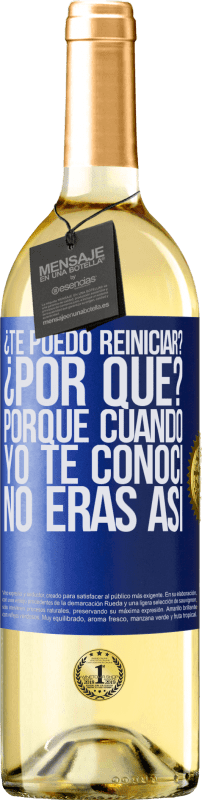 29,95 € Envío gratis | Vino Blanco Edición WHITE ¿Te puedo reiniciar? ¿Por qué? Porque cuando yo te conocí no eras así Etiqueta Azul. Etiqueta personalizable Vino joven Cosecha 2024 Verdejo