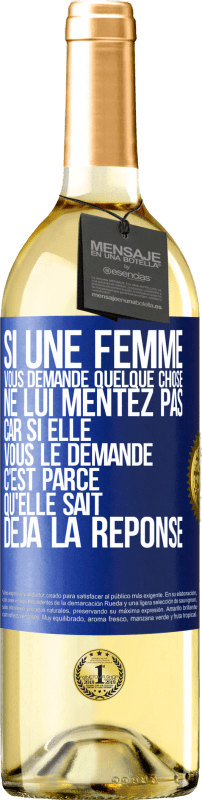 29,95 € Envoi gratuit | Vin blanc Édition WHITE Si une femme vous demande quelque chose ne lui mentez pas car si elle vous le demande c'est parce qu'elle sait déjà la réponse Étiquette Bleue. Étiquette personnalisable Vin jeune Récolte 2024 Verdejo