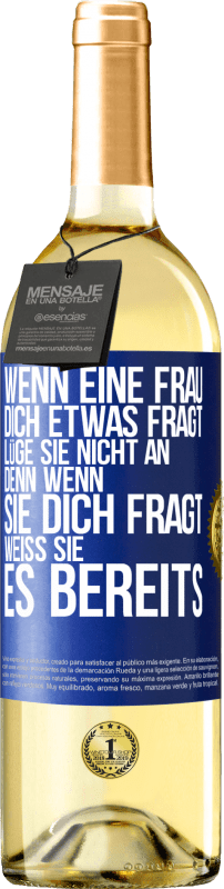 29,95 € Kostenloser Versand | Weißwein WHITE Ausgabe Wenn eine Frau dich etwas fragt, lüge sie nicht an, denn wenn sie dich fragt, weiß sie es bereits Blaue Markierung. Anpassbares Etikett Junger Wein Ernte 2024 Verdejo