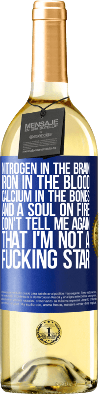 29,95 € Free Shipping | White Wine WHITE Edition Nitrogen in the brain, iron in the blood, calcium in the bones, and a soul on fire. Don't tell me again that I'm not a Blue Label. Customizable label Young wine Harvest 2024 Verdejo