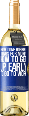 29,95 € Free Shipping | White Wine WHITE Edition I have done horrible things for money. How to get up early to go to work Blue Label. Customizable label Young wine Harvest 2025 Verdejo