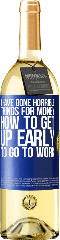 29,95 € Free Shipping | White Wine WHITE Edition I have done horrible things for money. How to get up early to go to work Blue Label. Customizable label Young wine Harvest 2024 Verdejo