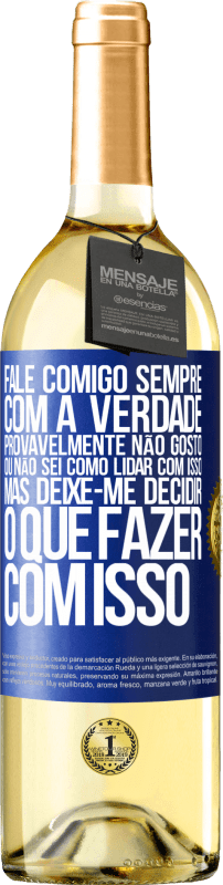 29,95 € Envio grátis | Vinho branco Edição WHITE Fale comigo sempre com a verdade. Provavelmente não gosto, ou não sei como lidar com isso, mas deixe-me decidir o que fazer Etiqueta Azul. Etiqueta personalizável Vinho jovem Colheita 2024 Verdejo