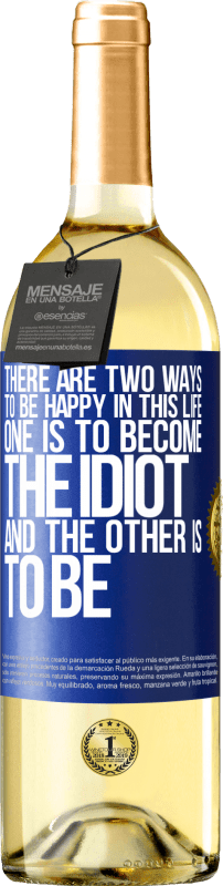 29,95 € Free Shipping | White Wine WHITE Edition There are two ways to be happy in this life. One is to become the idiot, and the other is to be Blue Label. Customizable label Young wine Harvest 2023 Verdejo