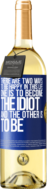 29,95 € Free Shipping | White Wine WHITE Edition There are two ways to be happy in this life. One is to become the idiot, and the other is to be Blue Label. Customizable label Young wine Harvest 2024 Verdejo