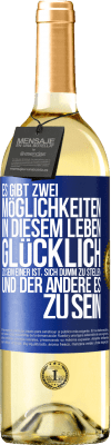 29,95 € Kostenloser Versand | Weißwein WHITE Ausgabe Es gibt zwei Möglichkeiten in diesem Leben, glücklich zu sein. Einer ist, sich dumm zu stellen, und der andere es zu sein Blaue Markierung. Anpassbares Etikett Junger Wein Ernte 2023 Verdejo