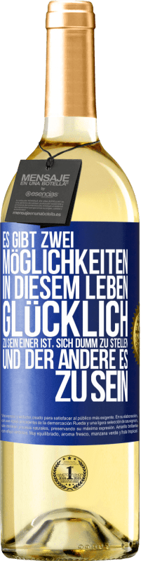 29,95 € Kostenloser Versand | Weißwein WHITE Ausgabe Es gibt zwei Möglichkeiten in diesem Leben, glücklich zu sein. Einer ist, sich dumm zu stellen, und der andere es zu sein Blaue Markierung. Anpassbares Etikett Junger Wein Ernte 2024 Verdejo