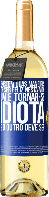 29,95 € Envio grátis | Vinho branco Edição WHITE Existem duas maneiras de ser feliz nesta vida. Um é tornar-se idiota e o outro deve ser Etiqueta Azul. Etiqueta personalizável Vinho jovem Colheita 2024 Verdejo