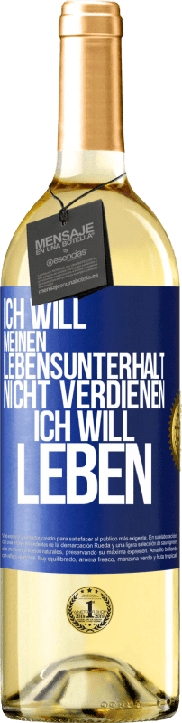 29,95 € Kostenloser Versand | Weißwein WHITE Ausgabe Ich will meinen Lebensunterhalt nicht verdienen, ich will leben Blaue Markierung. Anpassbares Etikett Junger Wein Ernte 2024 Verdejo