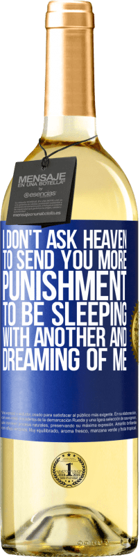 29,95 € Free Shipping | White Wine WHITE Edition I don't ask heaven to send you more punishment, to be sleeping with another and dreaming of me Blue Label. Customizable label Young wine Harvest 2024 Verdejo