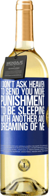 29,95 € Free Shipping | White Wine WHITE Edition I don't ask heaven to send you more punishment, to be sleeping with another and dreaming of me Blue Label. Customizable label Young wine Harvest 2025 Verdejo