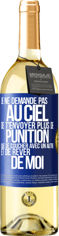 29,95 € Envoi gratuit | Vin blanc Édition WHITE Je ne demande pas au ciel de t'envoyer plus de punition que de coucher avec un autre et de rêver de moi Étiquette Bleue. Étiquette personnalisable Vin jeune Récolte 2024 Verdejo