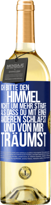 29,95 € Kostenloser Versand | Weißwein WHITE Ausgabe Ich bitte den Himmel nicht um mehr Strafe, als dass du mit einer anderen schläfst und von mir träumst Blaue Markierung. Anpassbares Etikett Junger Wein Ernte 2024 Verdejo