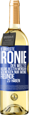 29,95 € Kostenloser Versand | Weißwein WHITE Ausgabe Die größte Ironie der Welt ist, dass die besten Menschen dazu neigen, nur wenige Freunde zu haben Blaue Markierung. Anpassbares Etikett Junger Wein Ernte 2023 Verdejo