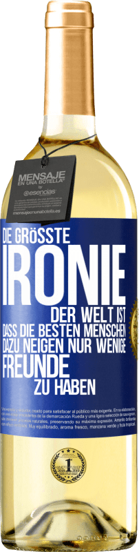 29,95 € Kostenloser Versand | Weißwein WHITE Ausgabe Die größte Ironie der Welt ist, dass die besten Menschen dazu neigen, nur wenige Freunde zu haben Blaue Markierung. Anpassbares Etikett Junger Wein Ernte 2024 Verdejo