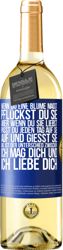 29,95 € Kostenloser Versand | Weißwein WHITE Ausgabe Wenn du eine Blume magst, pflückst du sie. Aber wenn du sie liebst, passt du jeden Tag auf sie auf und gießt sie Blaue Markierung. Anpassbares Etikett Junger Wein Ernte 2024 Verdejo