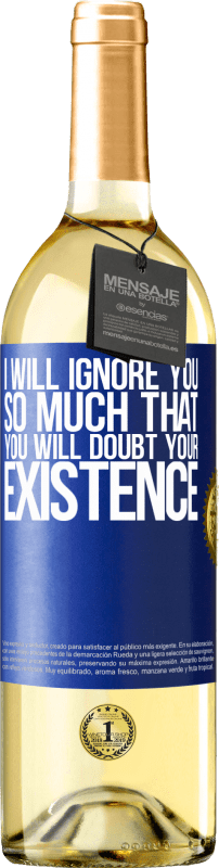 29,95 € Бесплатная доставка | Белое вино Издание WHITE Я буду игнорировать тебя так сильно, что ты будешь сомневаться в своем существовании Синяя метка. Настраиваемая этикетка Молодое вино Урожай 2023 Verdejo
