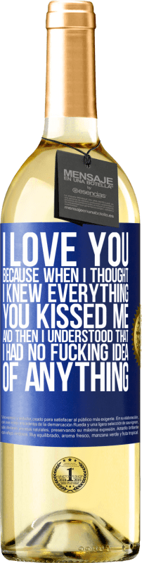 29,95 € Free Shipping | White Wine WHITE Edition I LOVE YOU Because when I thought I knew everything you kissed me. And then I understood that I had no fucking idea of Blue Label. Customizable label Young wine Harvest 2022 Verdejo