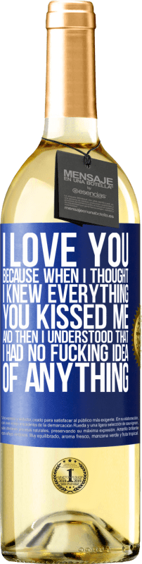 29,95 € Free Shipping | White Wine WHITE Edition I LOVE YOU Because when I thought I knew everything you kissed me. And then I understood that I had no fucking idea of Blue Label. Customizable label Young wine Harvest 2024 Verdejo