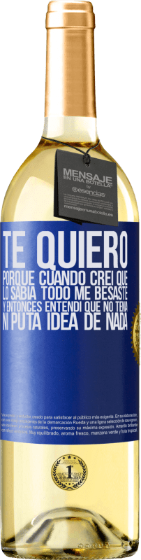 29,95 € Envío gratis | Vino Blanco Edición WHITE TE QUIERO. Porque cuando creí que lo sabía todo me besaste. Y entonces entendí que no tenía ni puta idea de nada Etiqueta Azul. Etiqueta personalizable Vino joven Cosecha 2024 Verdejo