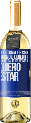 29,95 € Envío gratis | Vino Blanco Edición WHITE No se trata de saber a dónde quiero ir, sino de salir de donde no quiero estar Etiqueta Azul. Etiqueta personalizable Vino joven Cosecha 2024 Verdejo