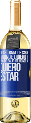 29,95 € Envío gratis | Vino Blanco Edición WHITE No se trata de saber a dónde quiero ir, sino de salir de donde no quiero estar Etiqueta Azul. Etiqueta personalizable Vino joven Cosecha 2025 Verdejo