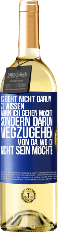 29,95 € Kostenloser Versand | Weißwein WHITE Ausgabe Es geht nicht darum zu wissen, wohin ich gehen möchte, sondern darum wegzugehen, von da wo ich nicht sein möchte Blaue Markierung. Anpassbares Etikett Junger Wein Ernte 2024 Verdejo