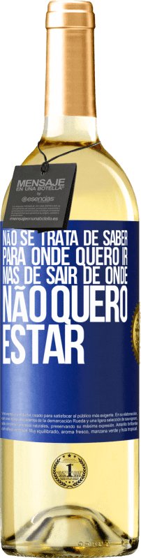 29,95 € Envio grátis | Vinho branco Edição WHITE Não se trata de saber para onde quero ir, mas de sair de onde não quero estar Etiqueta Azul. Etiqueta personalizável Vinho jovem Colheita 2024 Verdejo