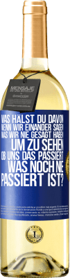 29,95 € Kostenloser Versand | Weißwein WHITE Ausgabe Was hälst du davon, wenn wir einander sagen, was wir nie gesagt haben um zu sehen, ob uns das passiert, was noch nie passiert is Blaue Markierung. Anpassbares Etikett Junger Wein Ernte 2024 Verdejo