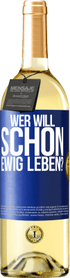 29,95 € Kostenloser Versand | Weißwein WHITE Ausgabe Wer will schon ewig leben? Blaue Markierung. Anpassbares Etikett Junger Wein Ernte 2024 Verdejo