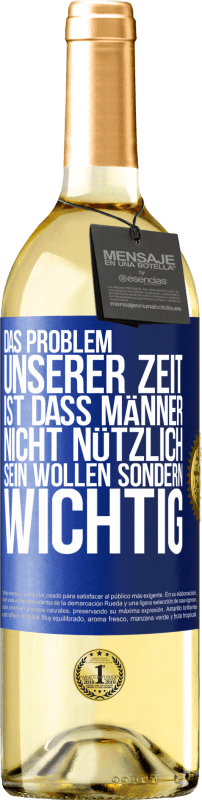 29,95 € Kostenloser Versand | Weißwein WHITE Ausgabe Das Problem unserer Zeit ist, dass Männer nicht nützlich sein wollen sondern wichtig Blaue Markierung. Anpassbares Etikett Junger Wein Ernte 2024 Verdejo