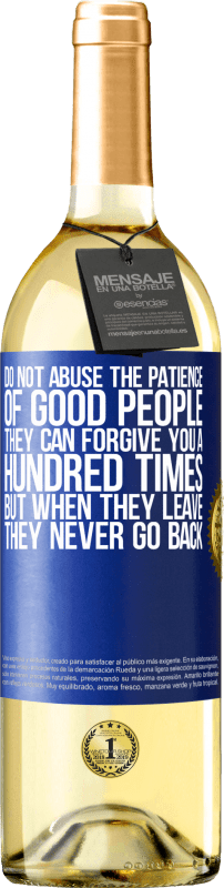 29,95 € Free Shipping | White Wine WHITE Edition Do not abuse the patience of good people. They can forgive you a hundred times, but when they leave, they never go back Blue Label. Customizable label Young wine Harvest 2023 Verdejo