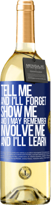 29,95 € Free Shipping | White Wine WHITE Edition Tell me, and i'll forget. Show me, and i may remember. Involve me, and i'll learn Blue Label. Customizable label Young wine Harvest 2024 Verdejo