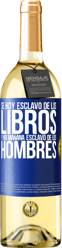 29,95 € Envío gratis | Vino Blanco Edición WHITE Se hoy esclavo de los libros y no mañana esclavo de los hombres Etiqueta Azul. Etiqueta personalizable Vino joven Cosecha 2024 Verdejo