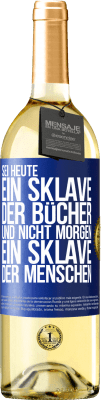 29,95 € Kostenloser Versand | Weißwein WHITE Ausgabe Sei heute ein Sklave der Bücher und nicht morgen ein Sklave der Menschen Blaue Markierung. Anpassbares Etikett Junger Wein Ernte 2023 Verdejo