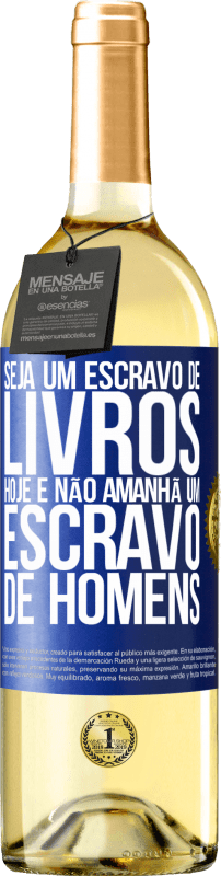 29,95 € Envio grátis | Vinho branco Edição WHITE Seja um escravo de livros hoje e não amanhã um escravo de homens Etiqueta Azul. Etiqueta personalizável Vinho jovem Colheita 2025 Verdejo