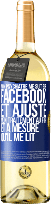 29,95 € Envoi gratuit | Vin blanc Édition WHITE Mon psychiatre me suit sur Facebook et ajuste mon traitement au fur et à mesure qu'il me lit Étiquette Bleue. Étiquette personnalisable Vin jeune Récolte 2024 Verdejo