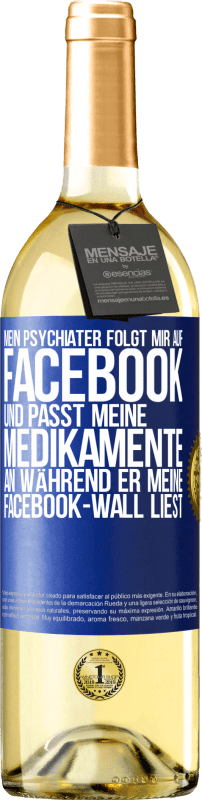 29,95 € Kostenloser Versand | Weißwein WHITE Ausgabe Mein Psychiater folgt mir auf Facebook und passt meine Medikamente an, während er meine Facebook-Wall liest Blaue Markierung. Anpassbares Etikett Junger Wein Ernte 2023 Verdejo