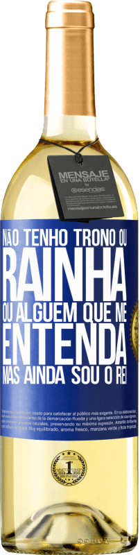 29,95 € Envio grátis | Vinho branco Edição WHITE Não tenho trono ou rainha, ou alguém que me entenda, mas ainda sou o rei Etiqueta Azul. Etiqueta personalizável Vinho jovem Colheita 2024 Verdejo