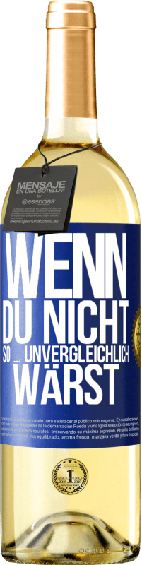 29,95 € Kostenloser Versand | Weißwein WHITE Ausgabe Wenn du nicht so ... unvergleichlich wärst Blaue Markierung. Anpassbares Etikett Junger Wein Ernte 2023 Verdejo