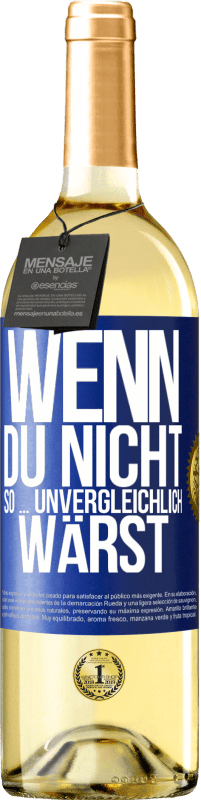 29,95 € Kostenloser Versand | Weißwein WHITE Ausgabe Wenn du nicht so ... unvergleichlich wärst Blaue Markierung. Anpassbares Etikett Junger Wein Ernte 2024 Verdejo