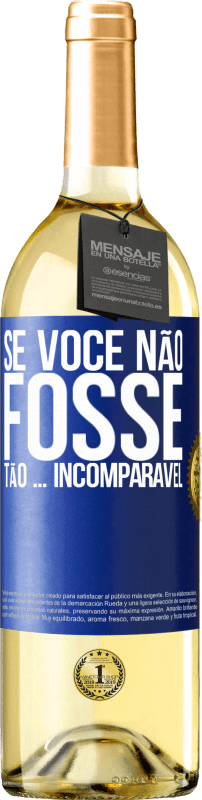 29,95 € Envio grátis | Vinho branco Edição WHITE Se você não fosse tão ... incomparável Etiqueta Azul. Etiqueta personalizável Vinho jovem Colheita 2025 Verdejo
