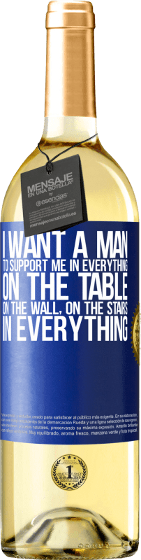 29,95 € Free Shipping | White Wine WHITE Edition I want a man to support me in everything ... On the table, on the wall, on the stairs ... In everything Blue Label. Customizable label Young wine Harvest 2024 Verdejo